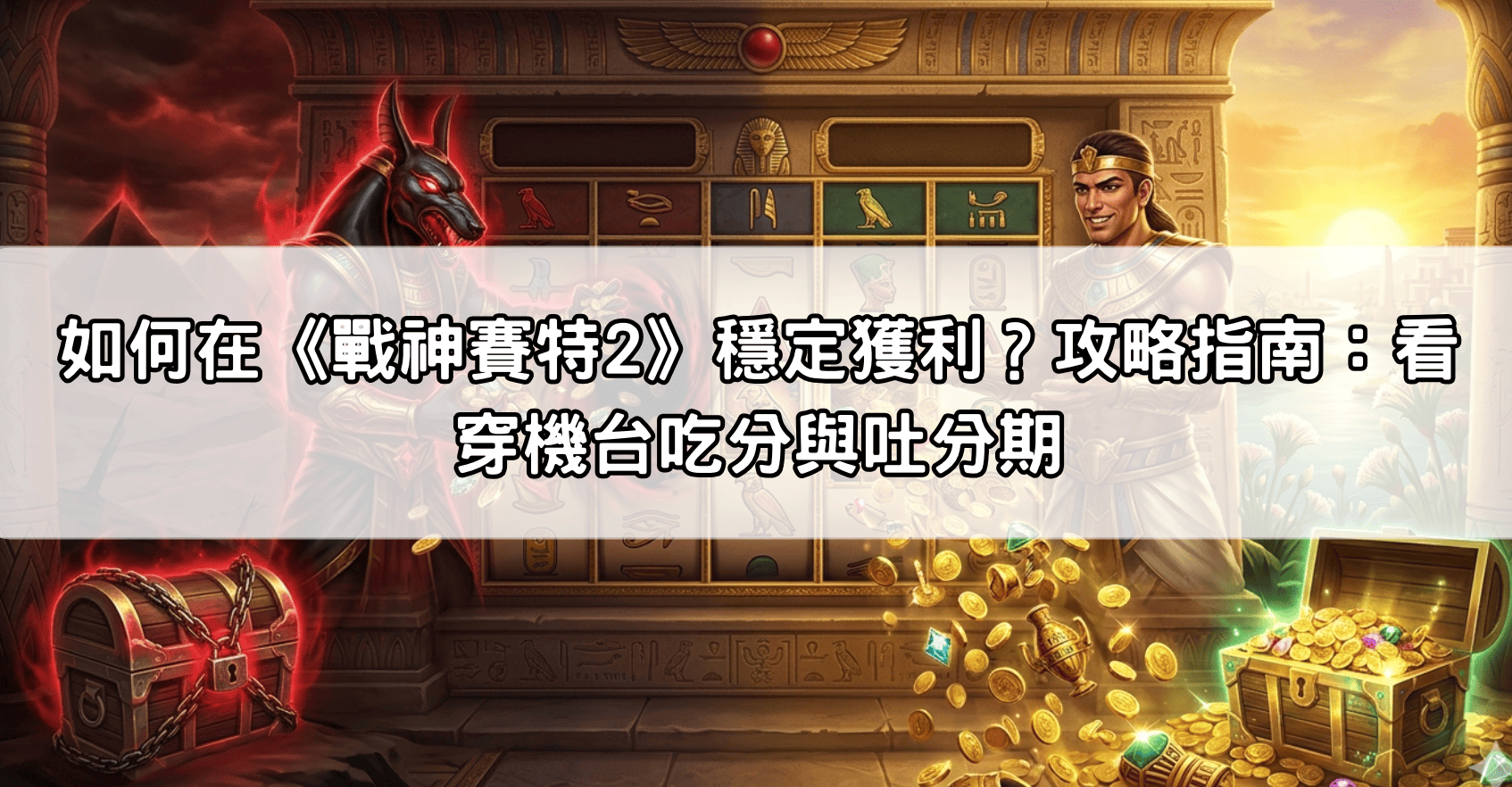 如何在《戰神賽特2》穩定獲利？攻略指南：看穿機台吃分與吐分期